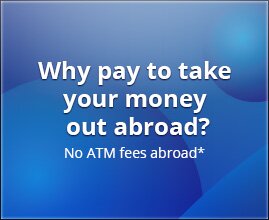 Why pay to take your money out abroad? No ATM fees abroad*